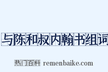 与陈和叔内翰书组词是什么意思的图片